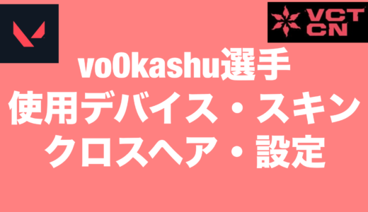 【VALORANT】vo0kashu選手の使用デバイス・スキン・クロスヘア・設定【VCT2024 Masters Shanghai】